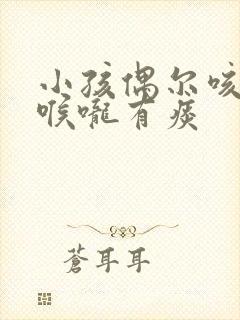 小孩偶尔咳几声喉咙有痰