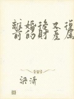 离婚后又复婚之前的财产属于婚前财产吗