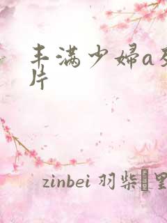 丰满少妇a及毛片