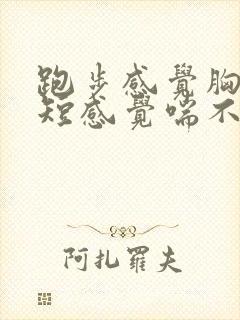 跑步感觉胸闷气短感觉喘不过气