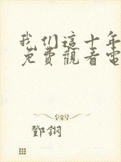 我们这十年砺剑免费观看电视剧