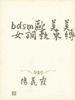 bdsm欧美美女调教束缚视频网站