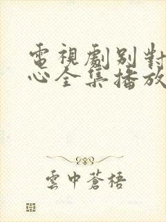 电视剧别对我动心全集播放免费观看