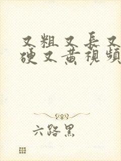 又粗又长又大又硬又黄视频