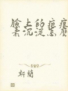 脸上的疤痕黑色素沉淀怎么去除