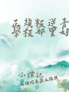 正规叛逆青少年学校哪里好