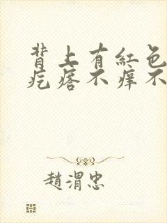 背上有红色的小疙瘩不痒不疼痛