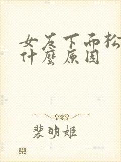 女友下面松弛是什么原因