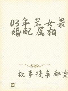 03年羊女最佳婚配属相