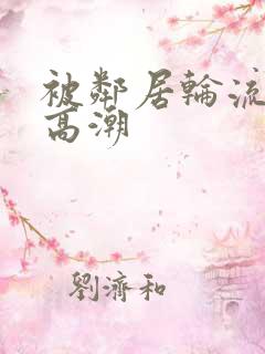 被邻居轮流澡到高潮