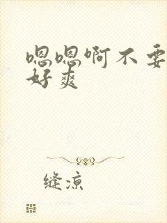 嗯嗯啊不要啊啊好爽