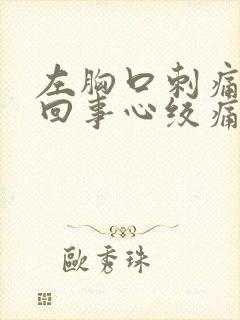 左胸口刺痛怎么回事心绞痛