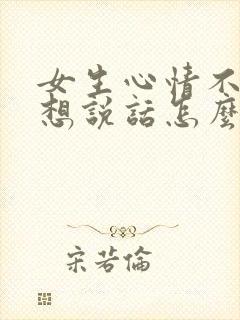 女生心情不好不想说话怎么安慰