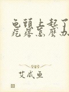 龟头上起了小红疙瘩怎么办