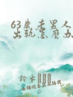 63岁老男人还出轨怎么办