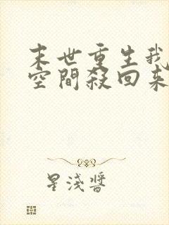 末世重生我带着空间杀回来了