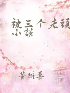 被三个老头调教小说