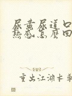 尿黄尿道口有灼热感怎么回事