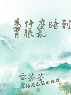 为什么睡到半夜胃胀气