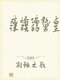 病娇偏执占有欲很强的男主锁链囚禁女主