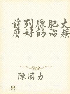 前列腺肥大有什么好的治疗