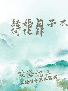 结婚日子不好如何化解