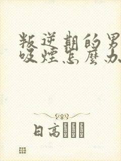 叛逆期的男孩子吸烟怎么办