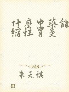 什么中药能治萎缩性胃炎