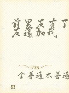 前男友有了女朋友还加我