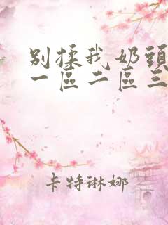 别揉我奶头嗯啊一区二区三区软件