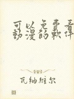 可以免费看所有动漫的软件下载