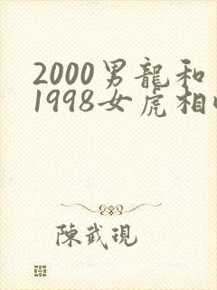 2000男龙和1998女虎相配吗