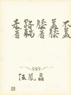 走路膝盖不疼坐着躺着膝盖疼