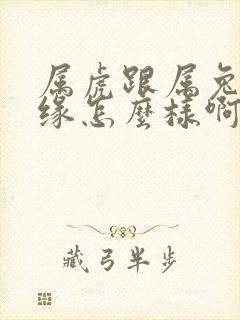 属虎跟属兔的姻缘怎么样啊