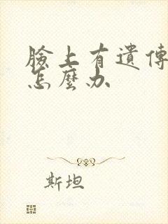 脸上有遗传雀斑怎么办