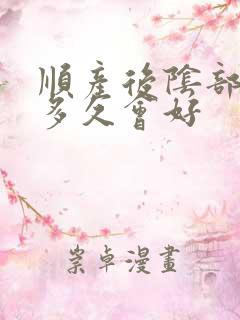 顺产后阴部撕裂多久会好