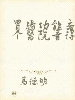 胃肠功能紊乱哪个医院看得好