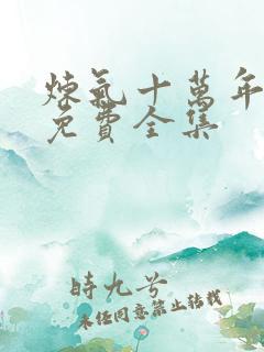 炼气十万年短剧免费全集