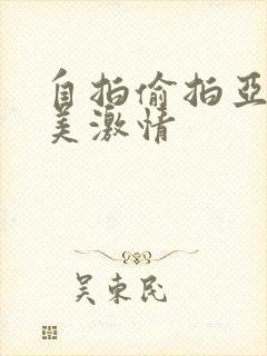 自拍偷拍亚洲欧美激情