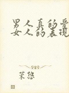 男人真的爱一个女人的表现有哪些