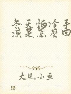 冬天怕冷手脚冰凉是怎么回事