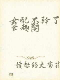 女配不干了甘米笔趣阁