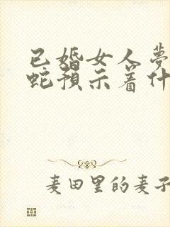 已婚女人梦见花蛇预示着什么