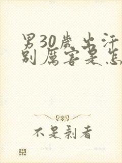 男30岁出汗特别厉害是怎么回事