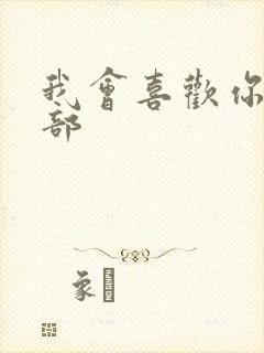 我会喜欢你的全部