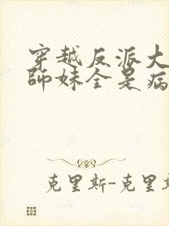 穿越反派大师兄师妹全是病娇漫画免费阅读