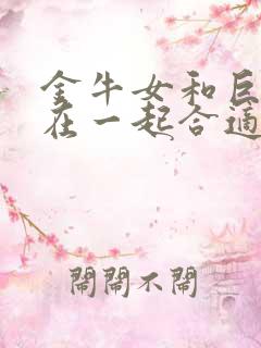 金牛女和巨蟹男在一起合适吗