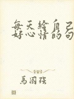 每天给自己一个好心情的句子