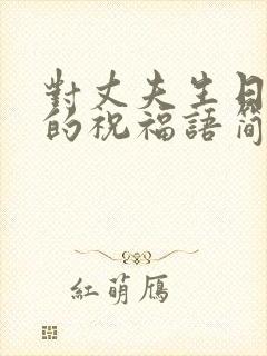 对丈夫生日最好的祝福语简短