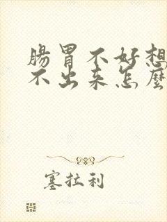 肠胃不好想吐吐不出来怎么办